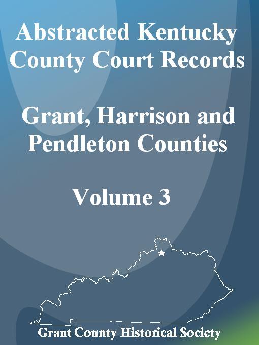 Title details for Abstracted Kentucky County Court Records of Grant, Harrison and Pendleton Counties, Volume III by Janet K. Pease - Available